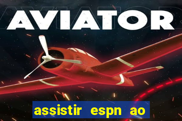 assistir espn ao vivo online gratis